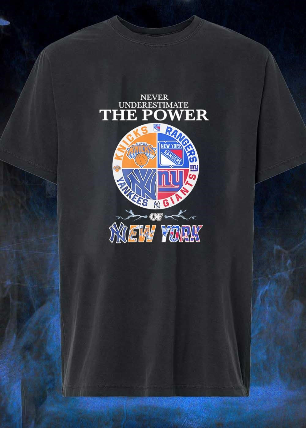 New York Sports Fan Apparel Never Underestimate the Power of Knicks Rangers Yankees Giants Shirt