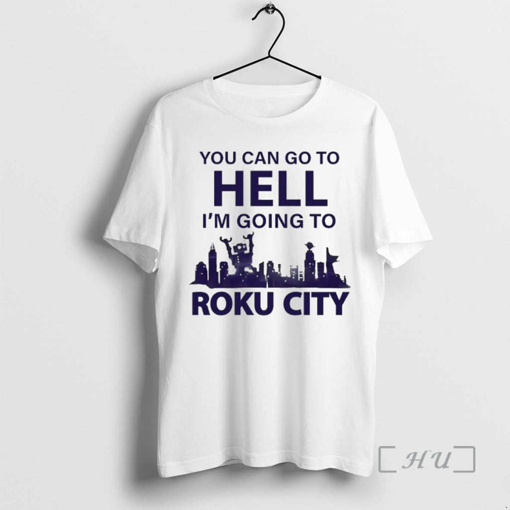 New You Can Go To Hell Im Going To Roku City Premium T Shirts Sweater