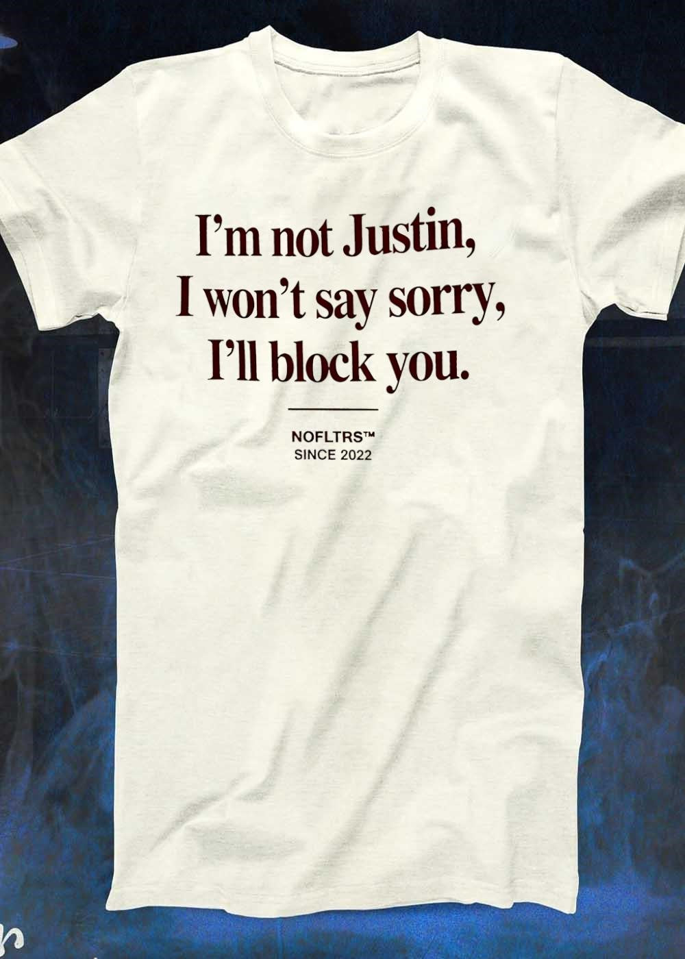 Nofltrs Since 2022 I Am Not Justin Won’t Say Sorry Will Block You T-Shirt