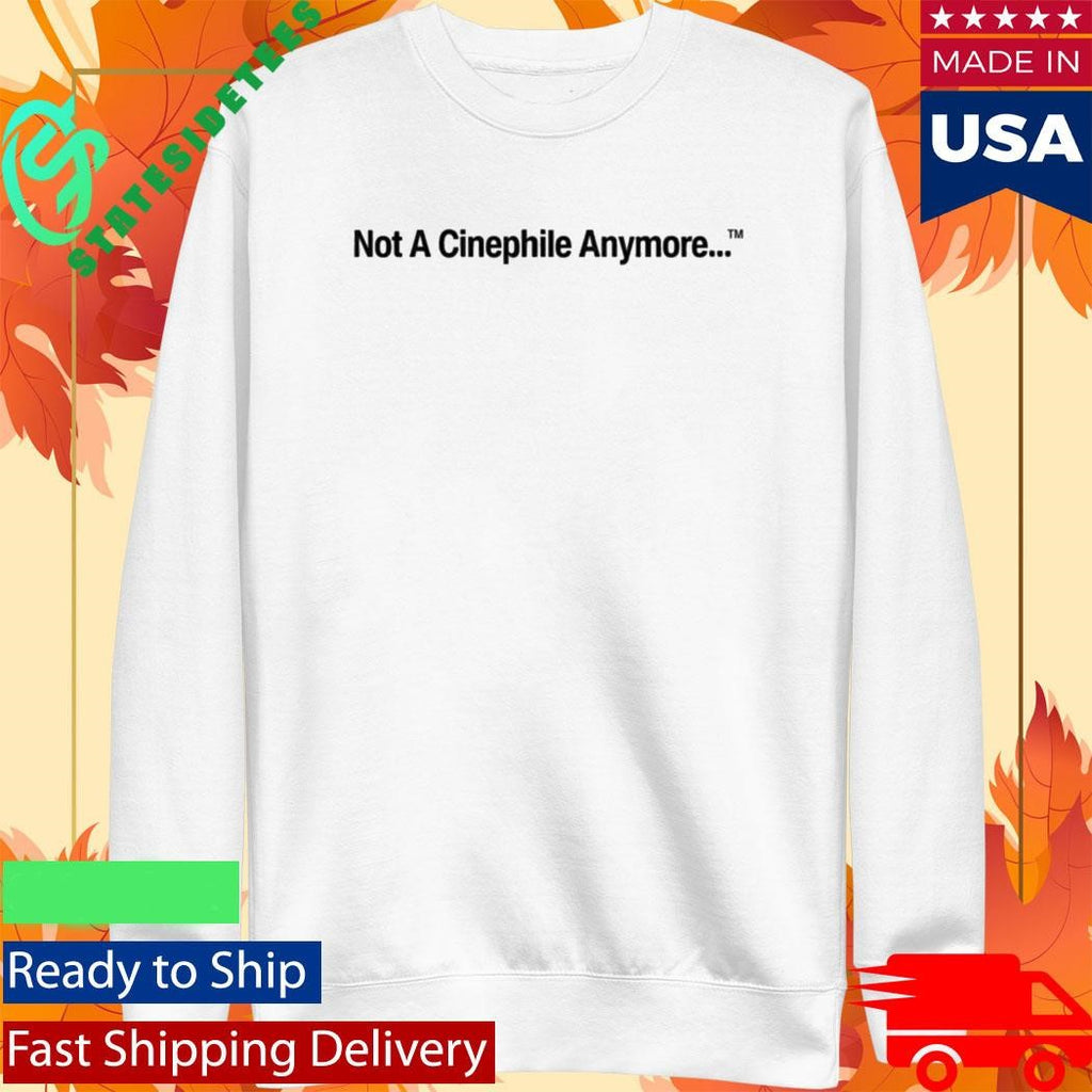 Not A Cinephile Anymore Shirt