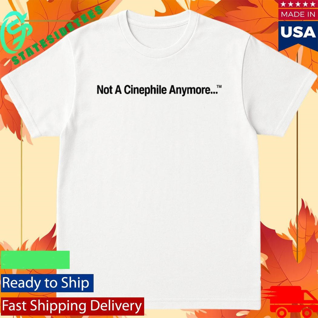 Not A Cinephile Anymore Shirt