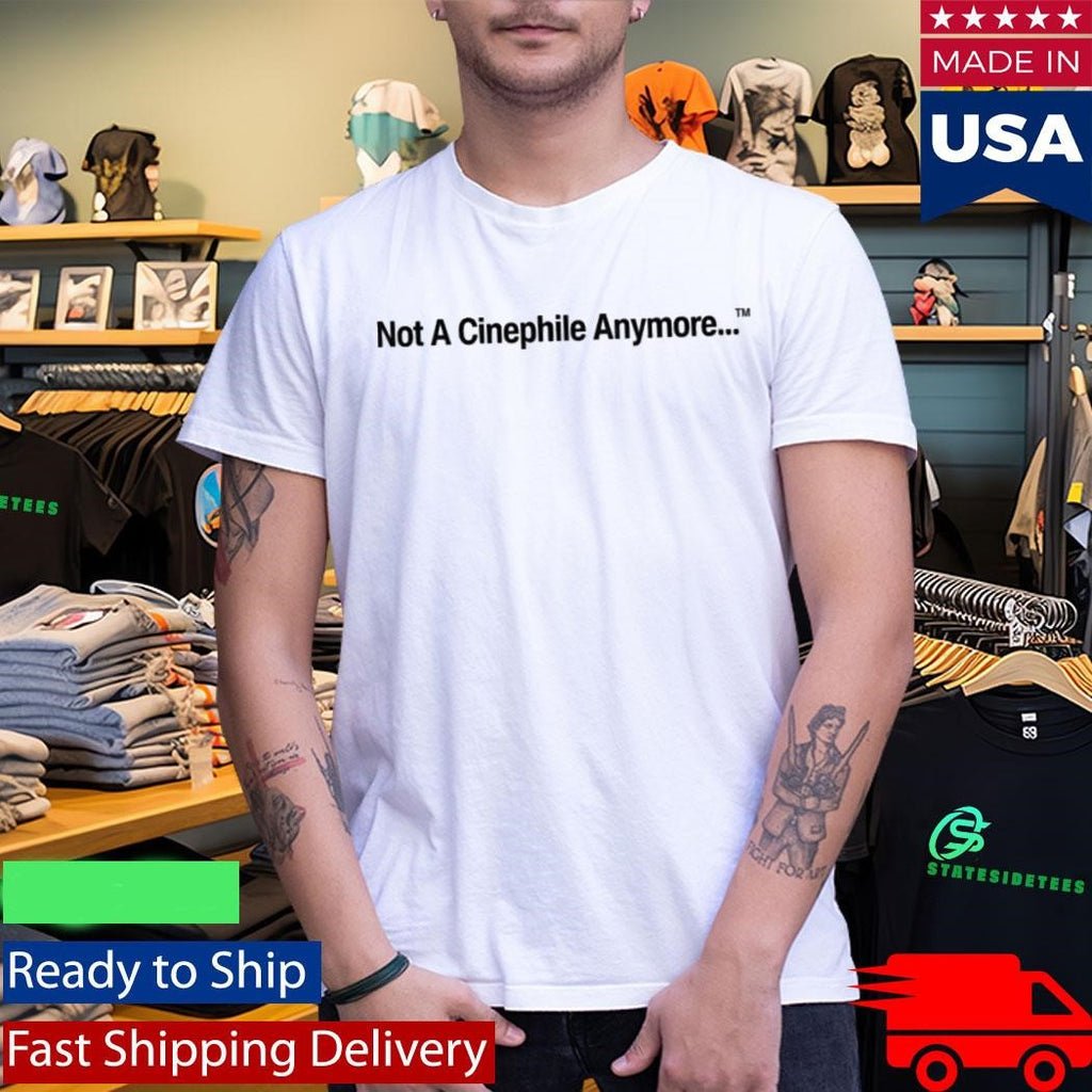 Not A Cinephile Anymore Shirt