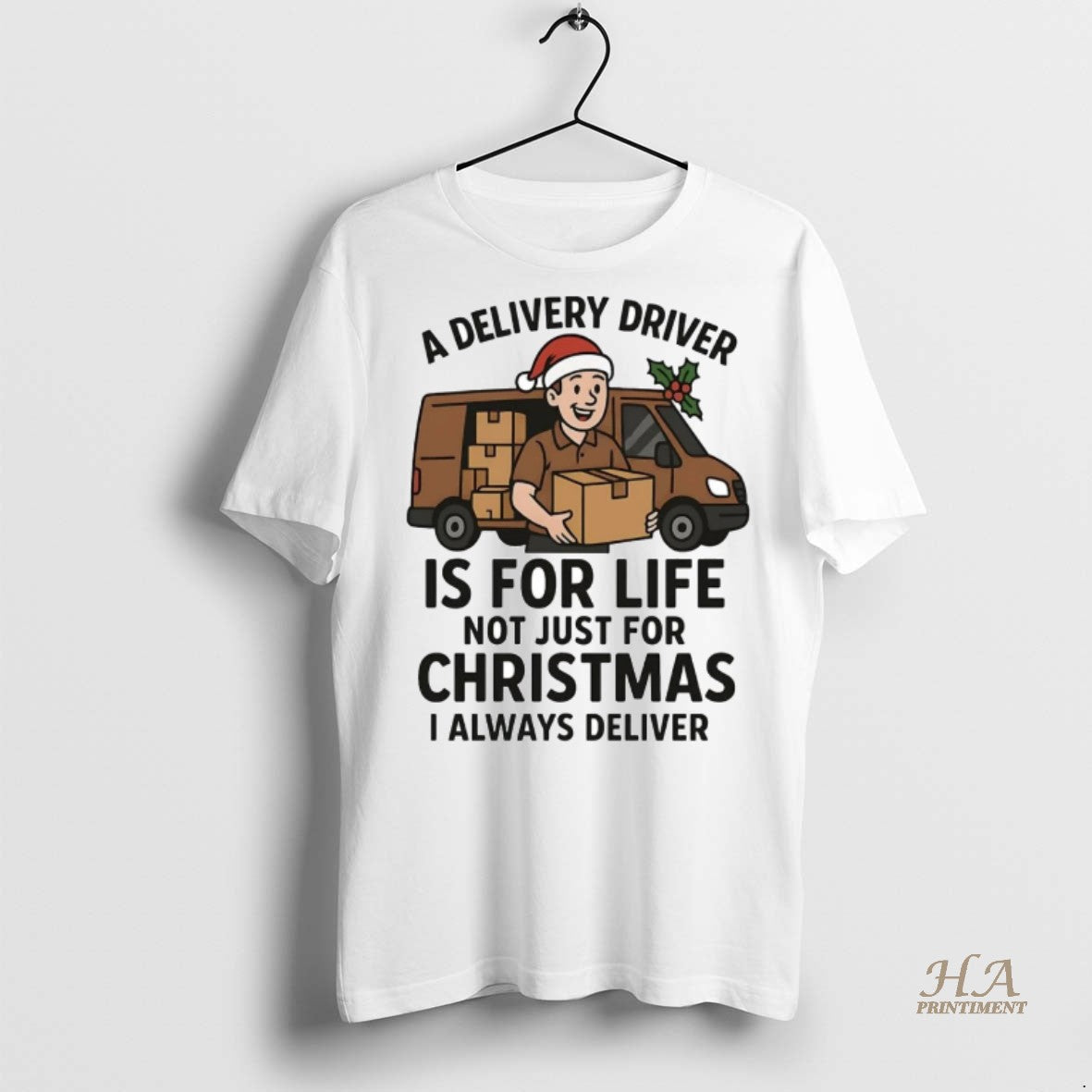 Official A Delivery Driver Is For Life Not Just For Christmas I Always Deliver