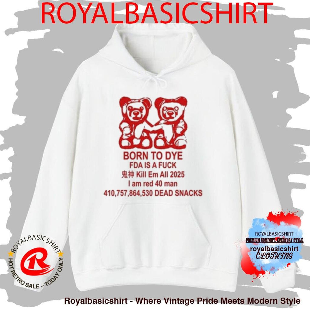 Born To Dye Fda Is A Fuck Kill Em All 2025 I Am Red 40 Man Dead Snacks Bears Shirt