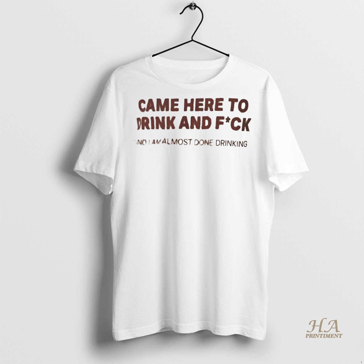 Official Came Here To Drink And Fuck And I Am Almost Done Drinking Shirt