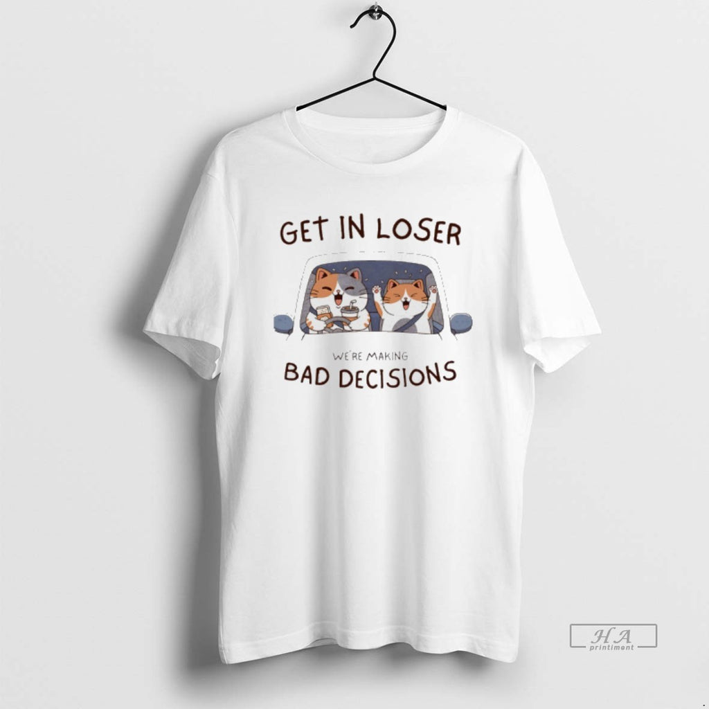 Official Cats Get In Loser Were Making Bad Decisions