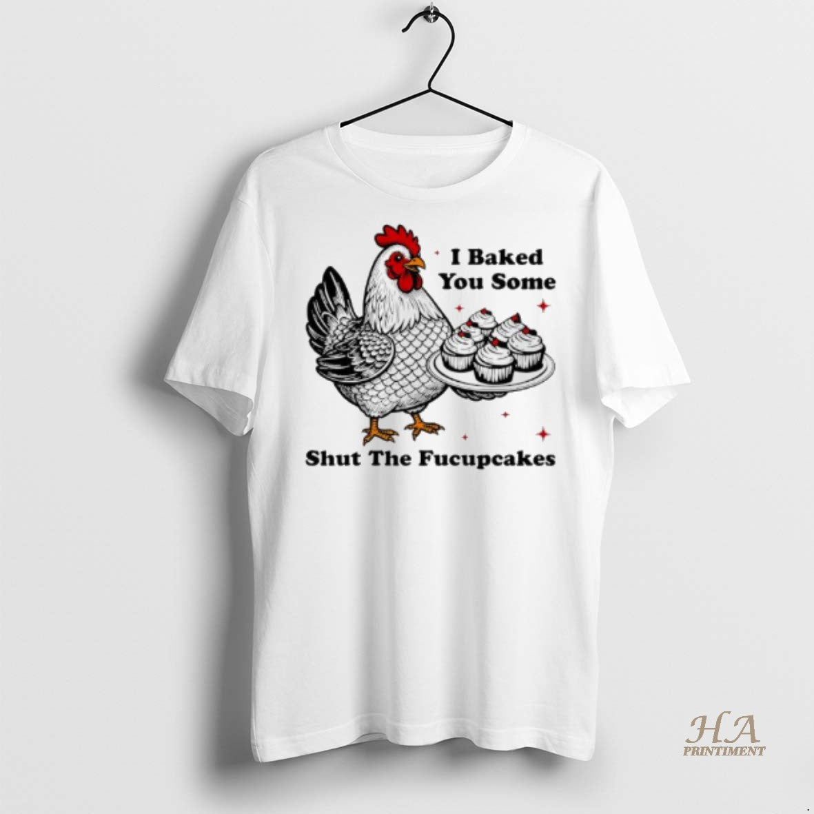 Official Chicken I Baked You Some Shut The Fucupcakes Shirt