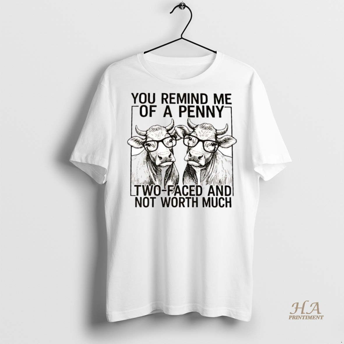 Official Cow You Remind Me Of A Penny Two Faced And Not Worth Much