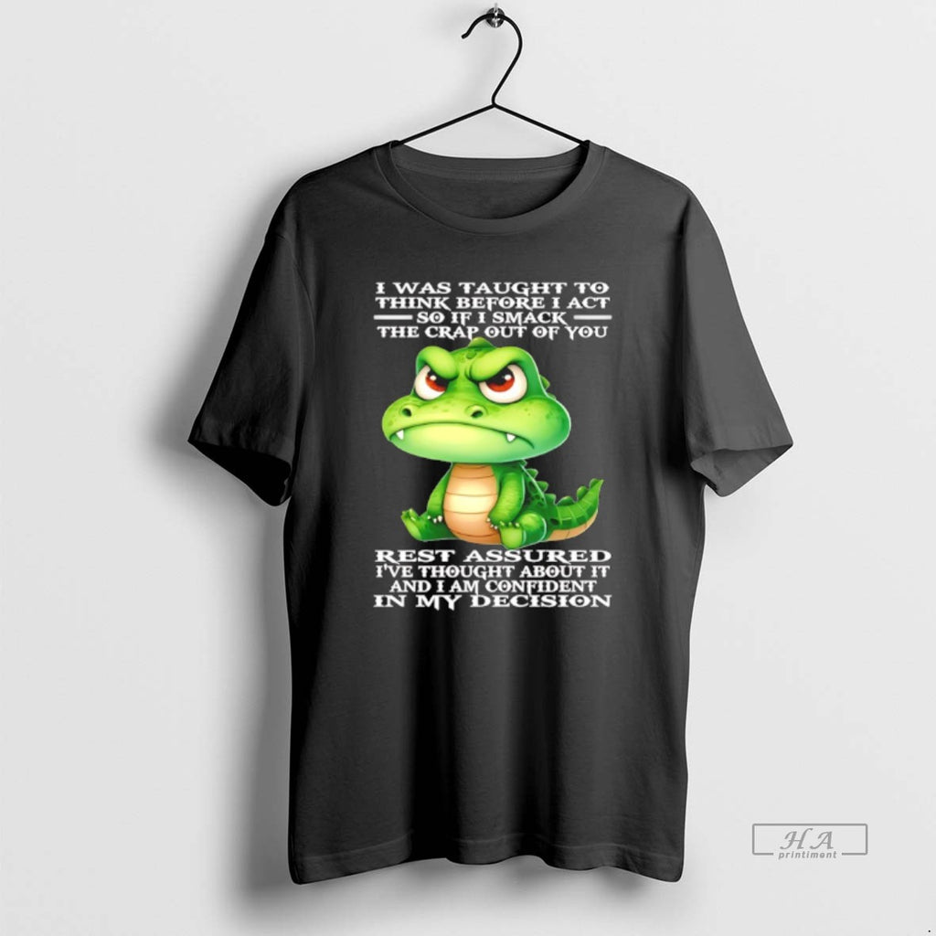 Official Crocodile I Was Taught To Think Before I Act So If I Smack The