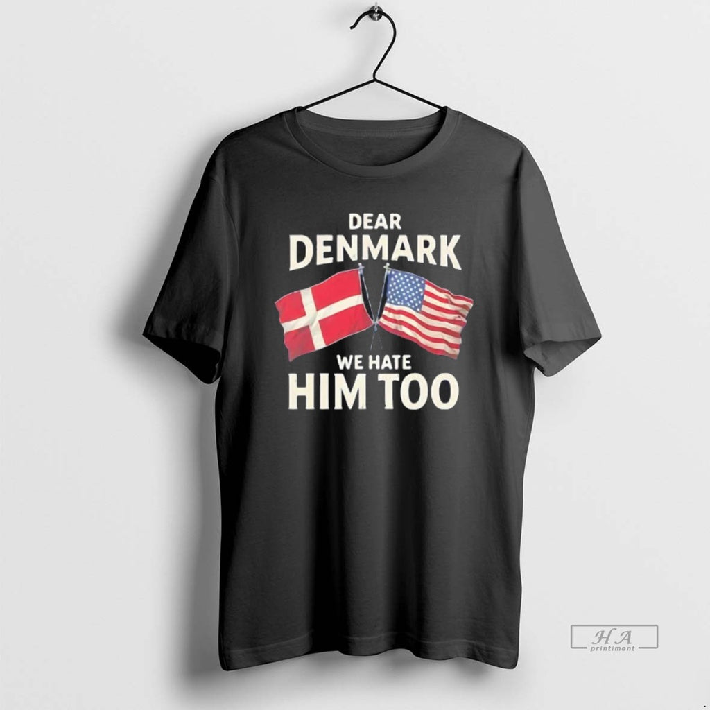 Official Dear Denmark We Hate Him Too Trump