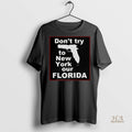 Official Dont Try To New York Our Florida Shirt