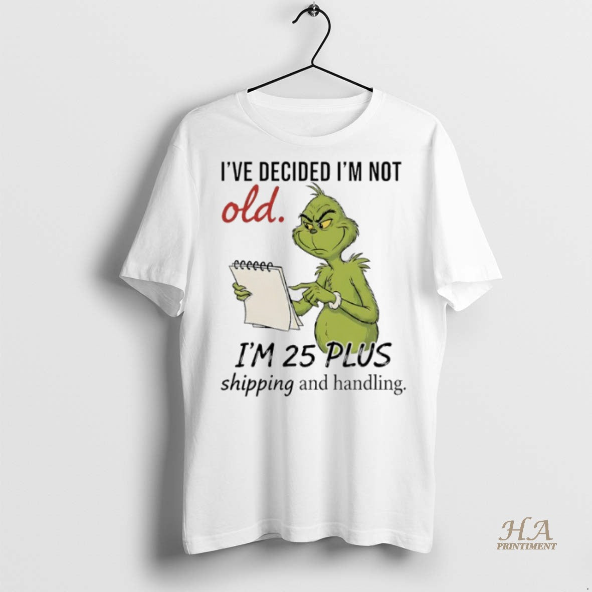 Official Grinch Ive Decided Im Not Old Im 25 Plus Shipping And Handling Shirt