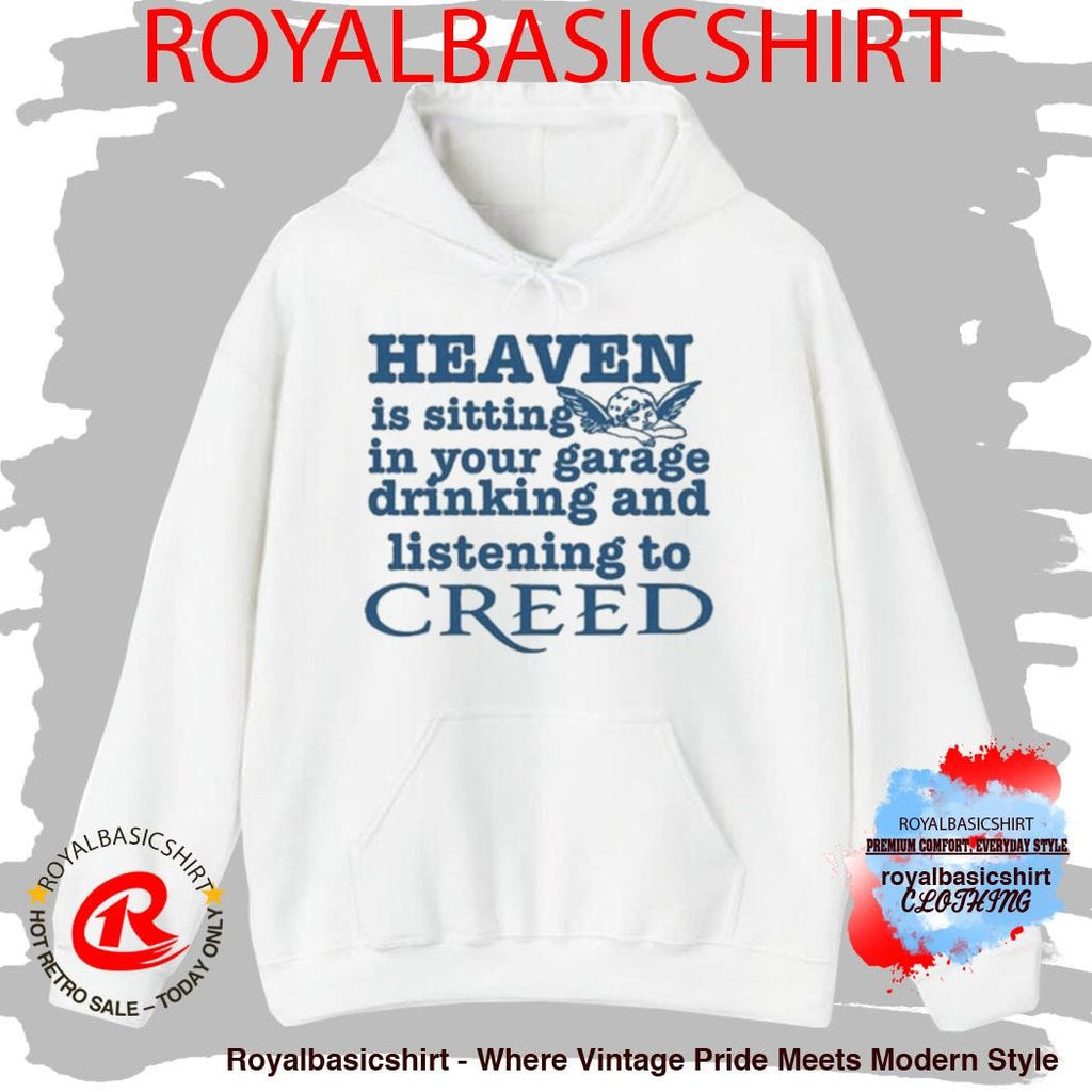 Heaven Is Sitting In Your Garage Drinking And Listening To Creed Shirt