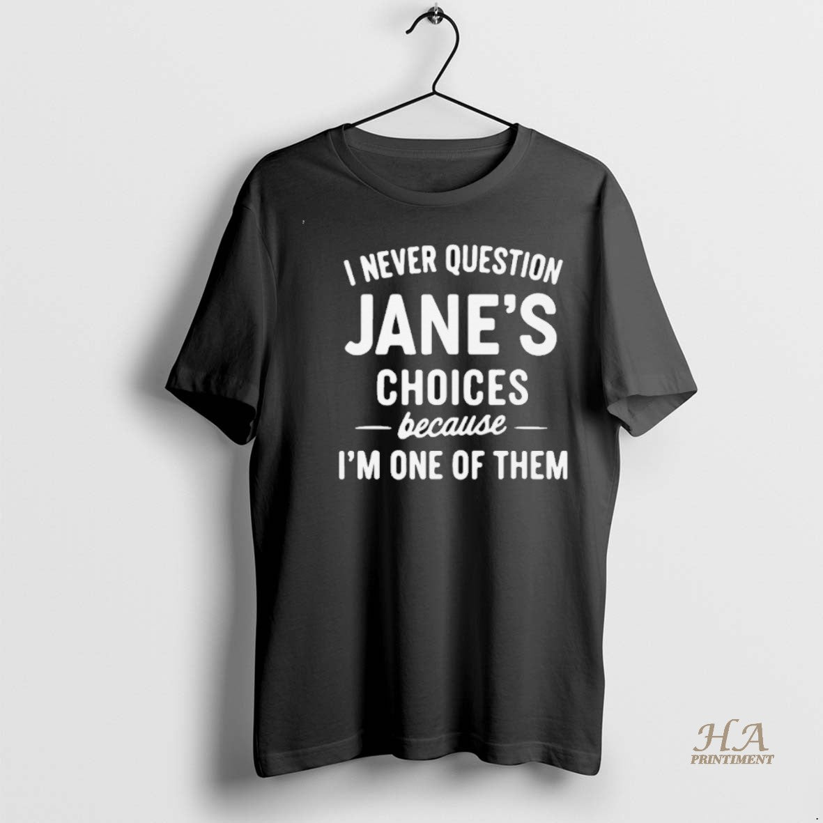Official I Never Question Janes Choices Because Im One Of Them Personalized Shirt