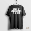 Official I Gave Up Stacking Sats To Be Here Shirt