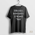 Official I Like Coffee Horror Movies And The Word Fuck Shirt