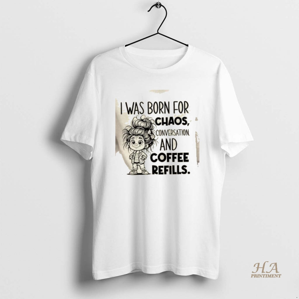 Official I Was Born For Chaos Conversation And Coffee Refills