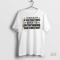 Official Id Focus Better If Distractions Werent So Entertaining And Constant Shirt