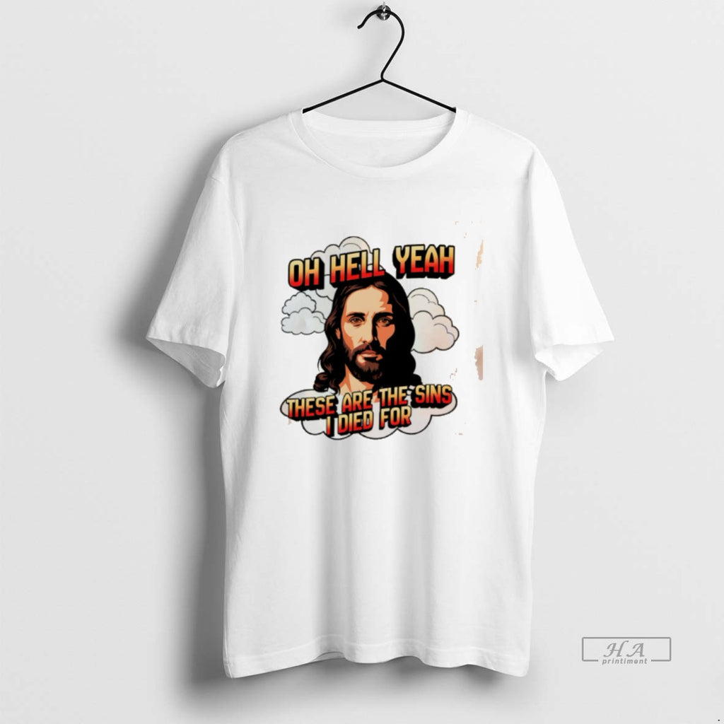 Official Jesus Oh Hell Yeah These Are The Sins I Died For Tee