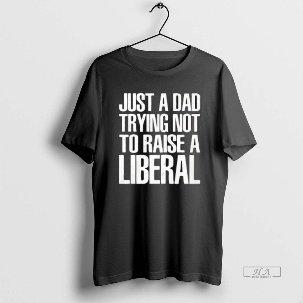 Official Just A Dad Trying Not To Raise A Liberal
