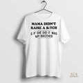 Official Mama Didnt Raise A Bitch And If She Did It Was My Brother