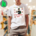 Pride Month Is Over Stop Being Gay Controversial Shirt