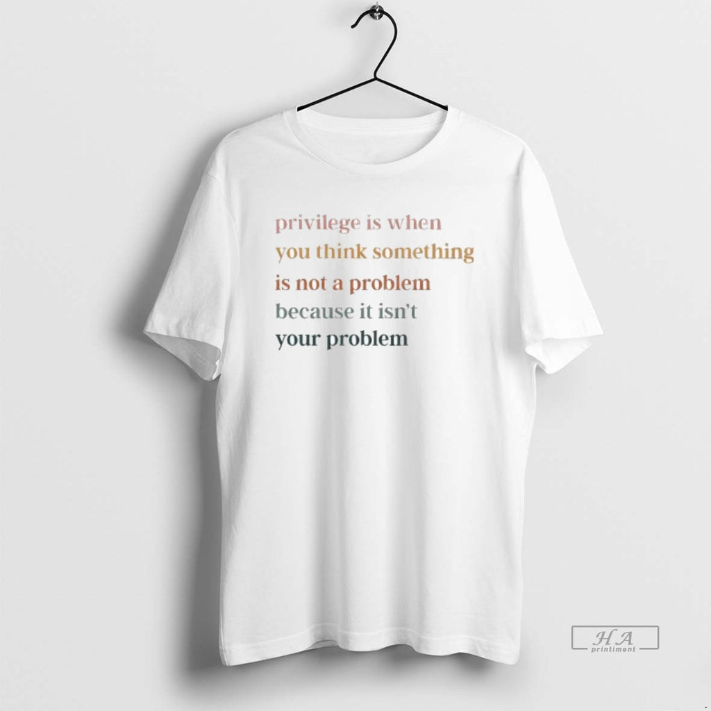 Official Privilege Is When You Think Something Is Not A Problem Because It Isnt Your