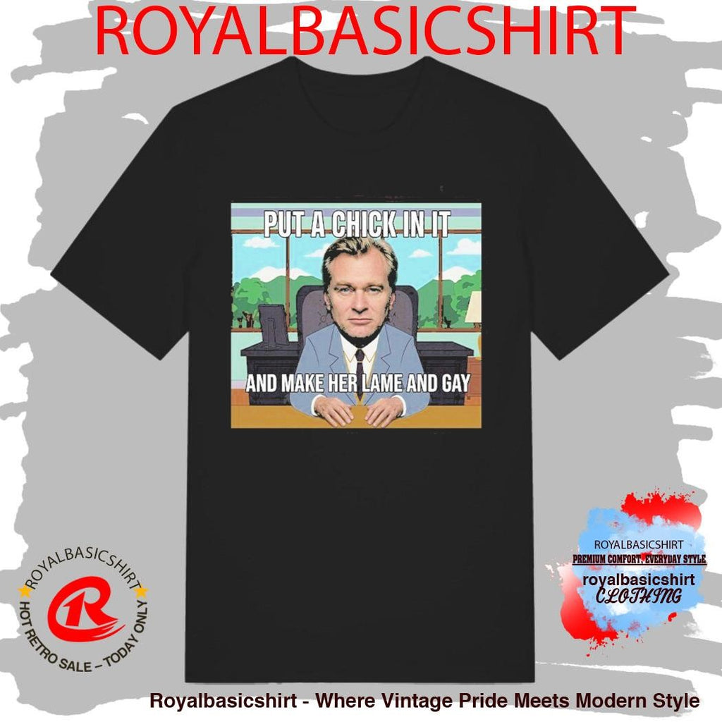 Put A Chick In It And Make Her Lame And Gay Christopher Nolan Meme Shirt