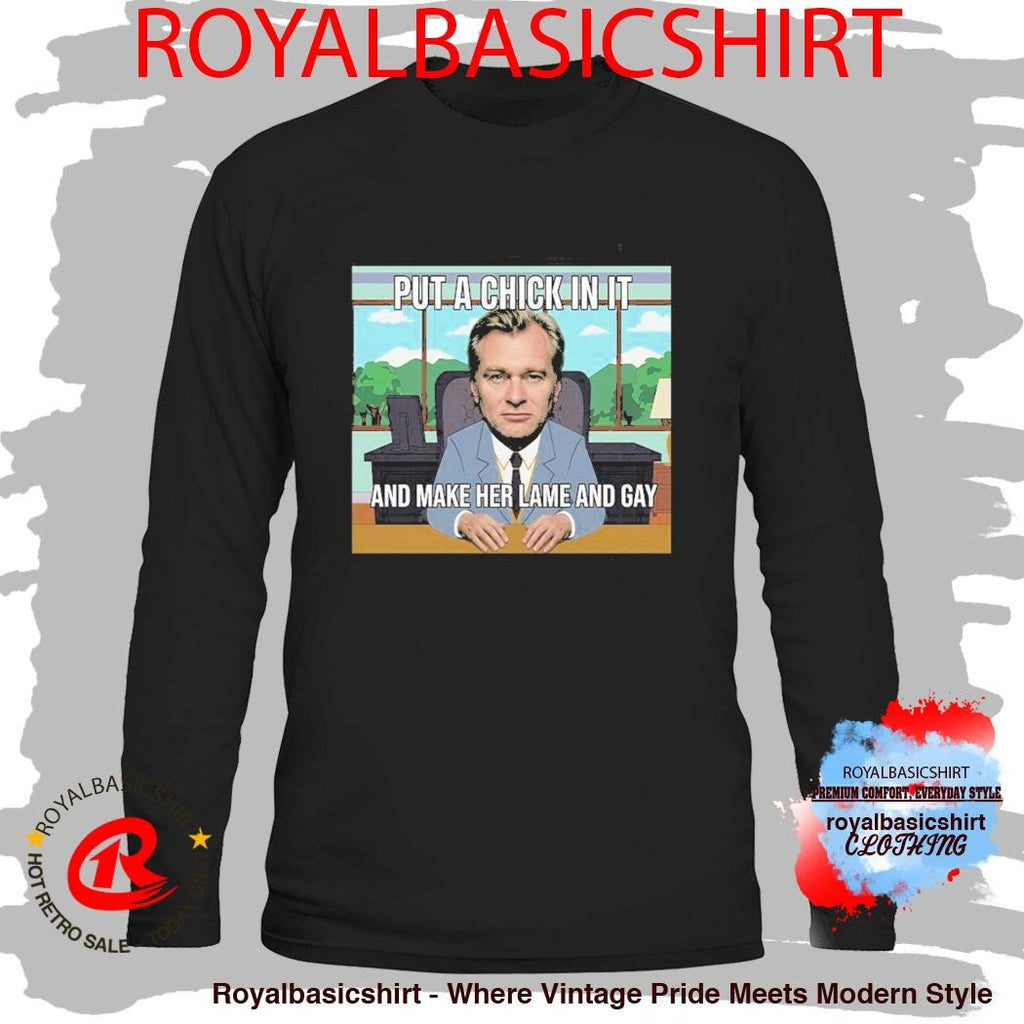 Put A Chick In It And Make Her Lame And Gay Christopher Nolan Meme Shirt
