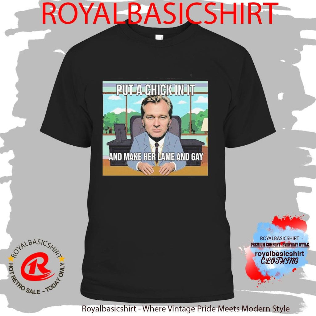 Put A Chick In It And Make Her Lame And Gay Christopher Nolan Meme Shirt