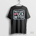 Official Red Flags Fuck Better Luckless Shirt