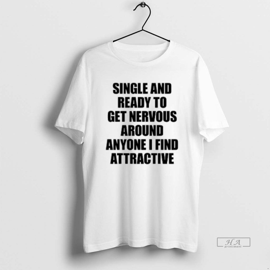 Official Single And Ready To Get Nervous Around Anyone I Find Attractive Text 2026