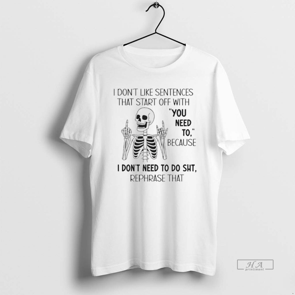Official Skeleton I Dont Like Sentences That Start Off With You Need To Because