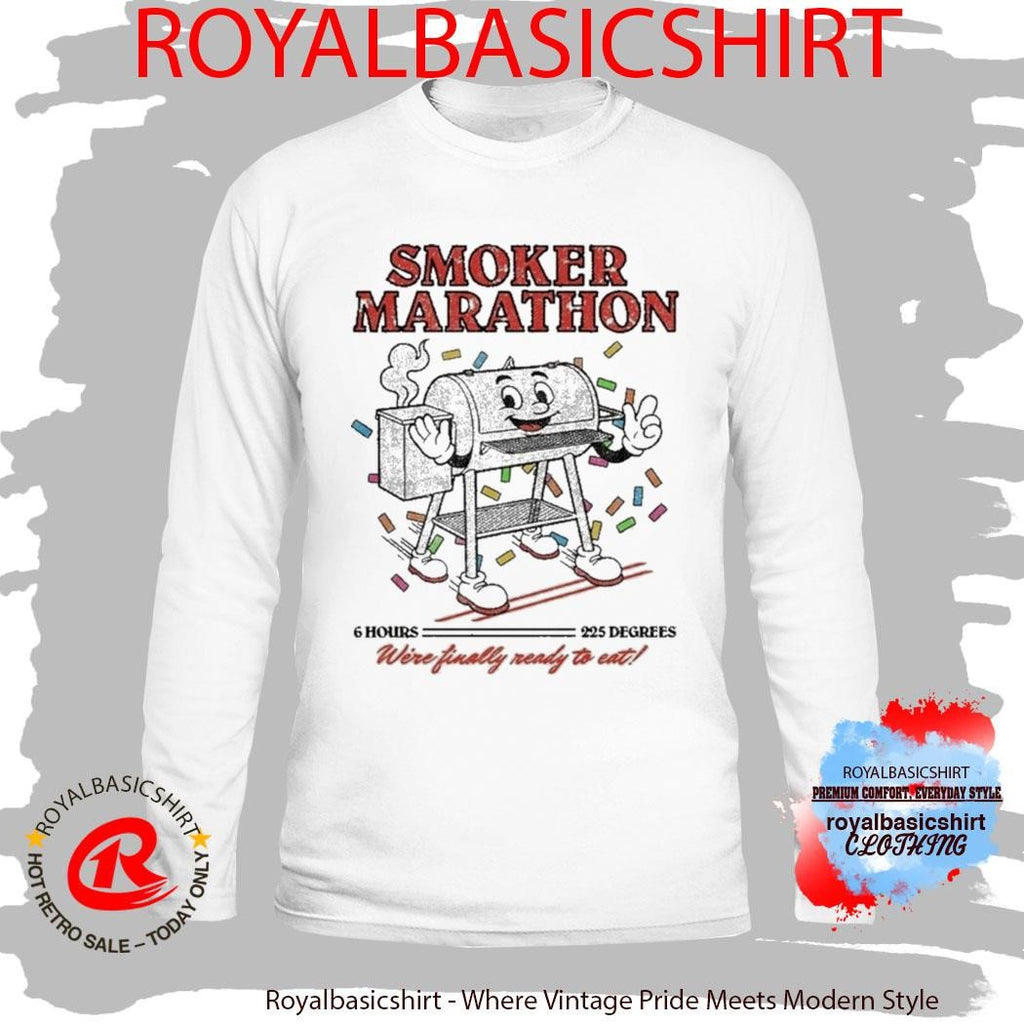 Smoker Marathon We’re Finally Ready To Eat 6 Hours 225 Degrees BBQ Shirt