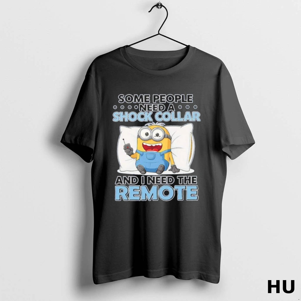 Official Some People Need A Shock Collar And I Need The Remote T Shirt