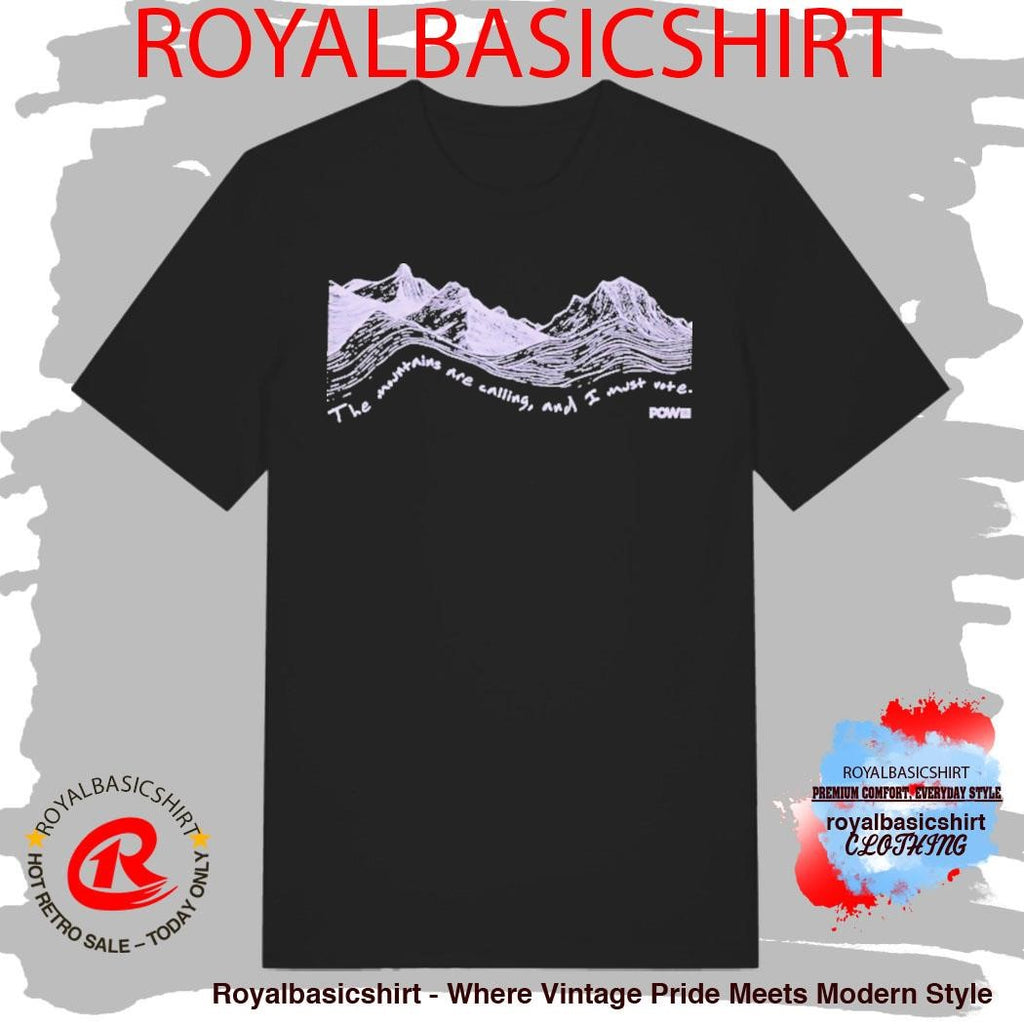 The Mountains Are Calling And I Must Vote Pow Protect Our Winters Shirt