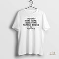 Official The Only Thing I Like More Than Reading Books Is Fcking