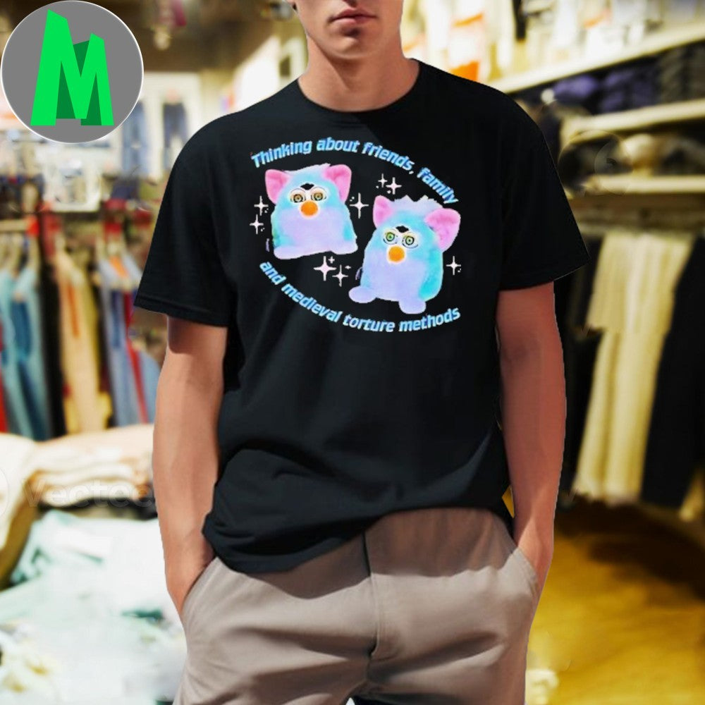 Thinking About Friends Family and Medieval Torture Methods Shirt