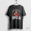 Official When Tortillas Are Outlawed Only Outlaws Will Have Tortillas