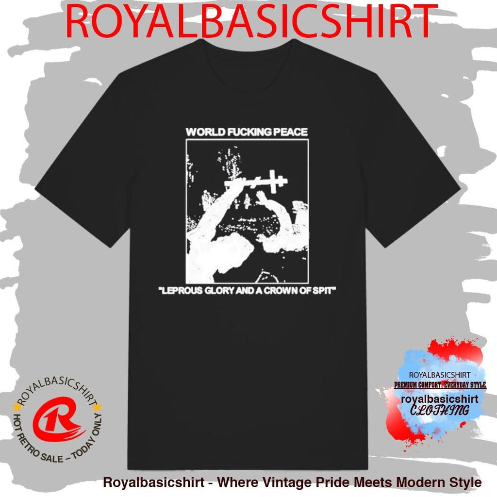 World Fucking Peace Leprous Glory And A Crown Of Spit Shirt