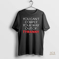 Official You Cant Comply Your Way Out Of Tyranny Shirts