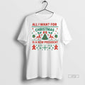 Officials All I Want For Christmas Is New President Merry Christmas Premium Tee Shirt Sweater