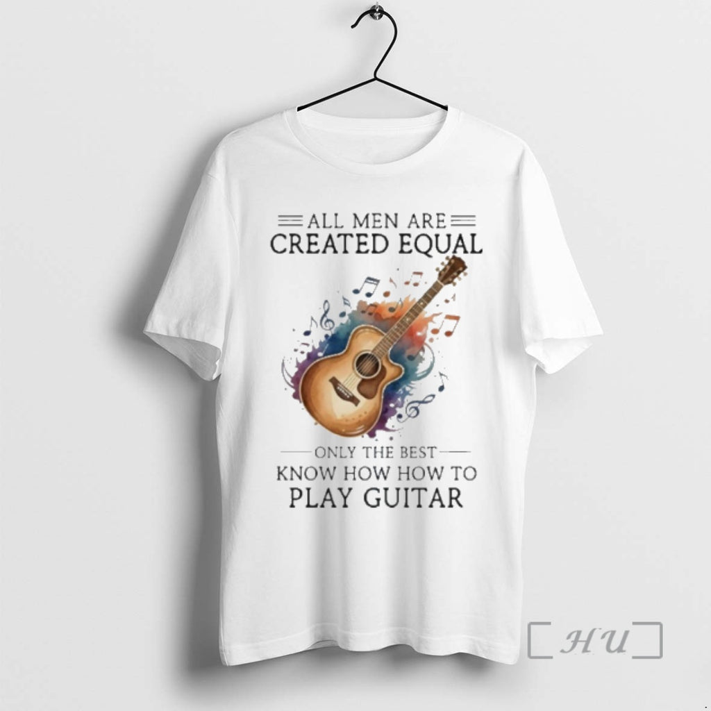 Officials All Men Are Created Equal Only The Best Know How To Play Guitar Premium