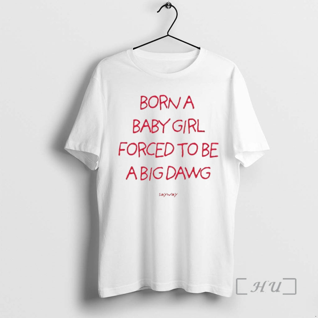 Officials Born A Baby Girl Forced To Be A Big Dawg Sayway Premium T Shirts