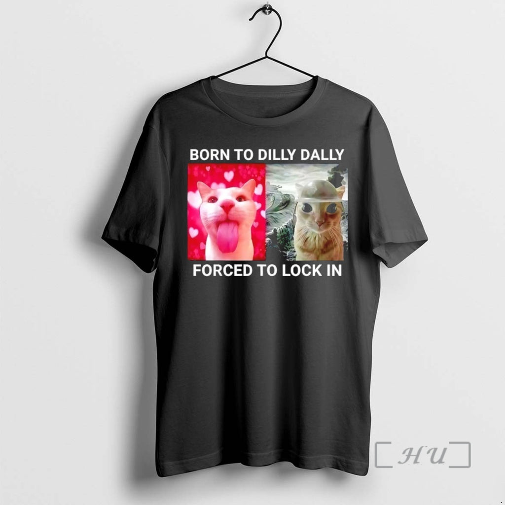 Officials Born To Dilly Dally Forced To Lock In Cat Meme Premium T Shirts Sweater