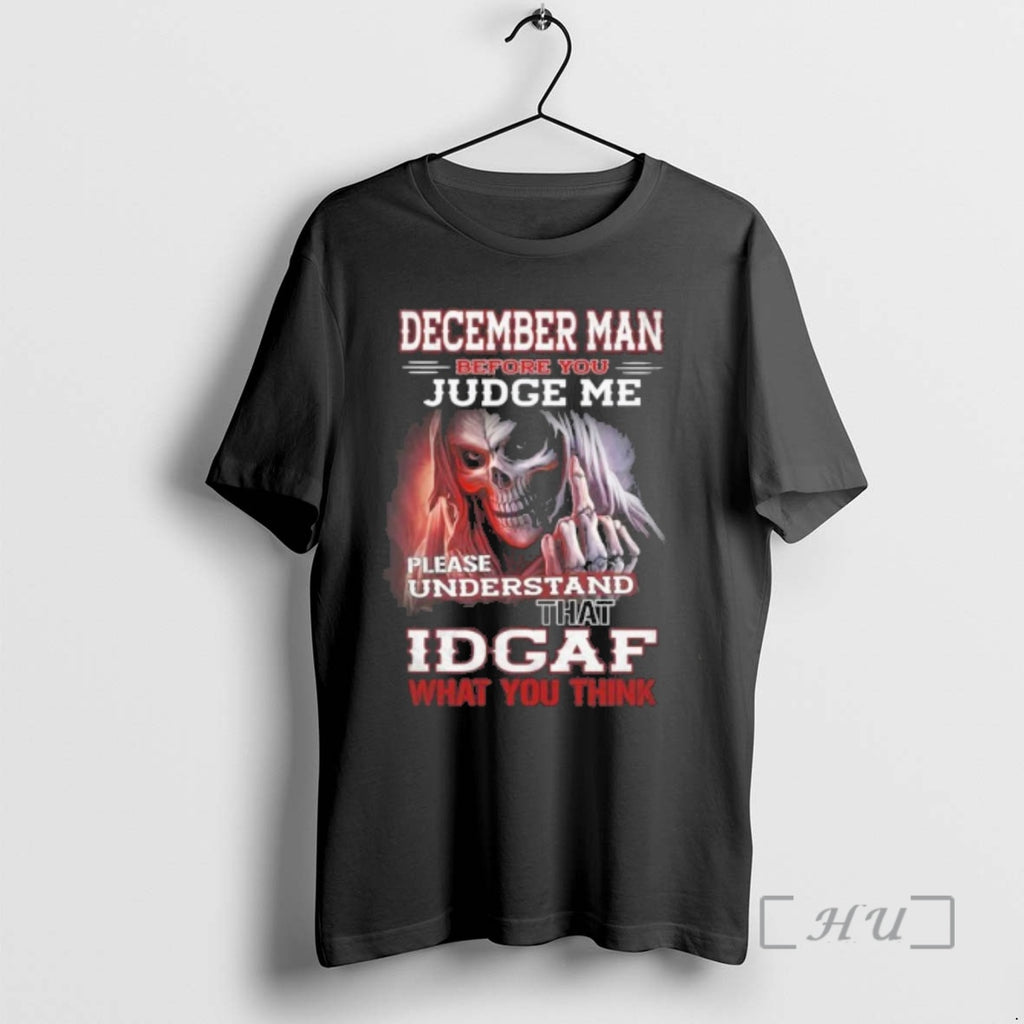 Officials December Death Man Before You Judge Me Please Understand That Idgaf Premium T Shirts