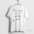 Officials Democracy Isnt A Spectator Sport Nicolle Wallace Premium Tee Shirt Sweater