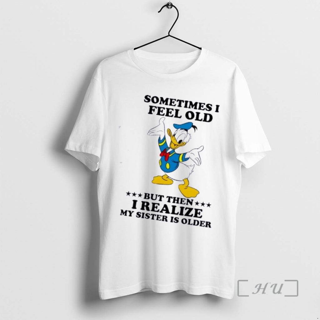 Officials Donald Duck Sometimes I Feel Old But Then I Realize My Sister Is Older