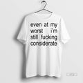 Officials Even At My Worst Im Still Fcking Considerate Circle Premium Tee Shirt Sweater