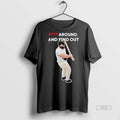 Officials Fuck Around And Find Out Man Meme Premium Tee Shirt Sweater